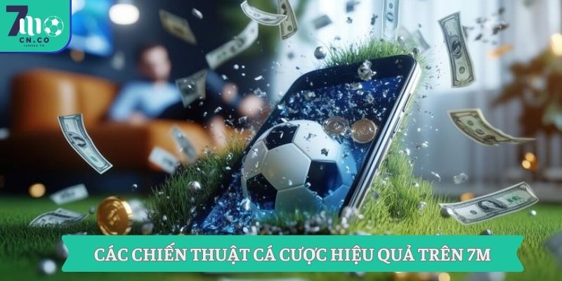 Các chiến thuật cá cược hiệu quả trên 7M