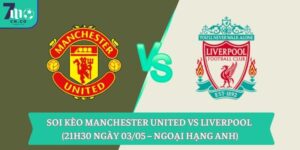 Soi kèo Manchester United vs Liverpool (21h30 ngày 03/05 – Ngoại hạng Anh)