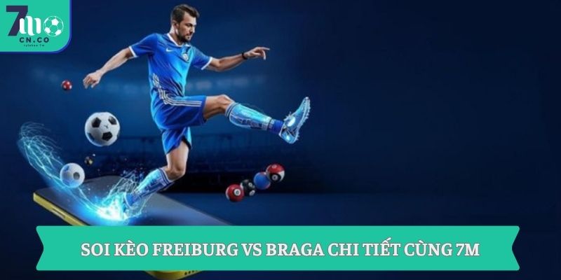 Soi kèo Freiburg vs Braga (03h00 ngày 08/05 – UEFA Europa League) 3 Soi kèo Freiburg vs Braga chi tiết cùng 7m