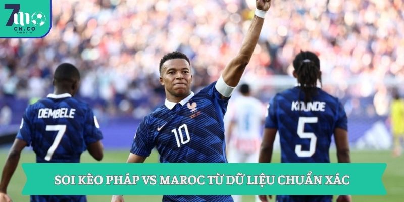 Soi kèo Pháp vs Maroc từ dữ liệu chuẩn xác