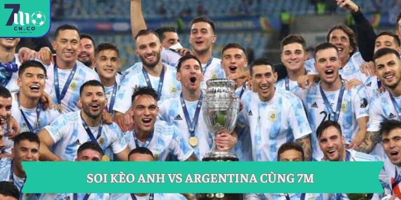 Soi kèo Anh vs Argentina 2h ngày 16/7 - Kèo ngon bán kết World Cup 1 Soi kèo Anh vs Argentina cùng 7M